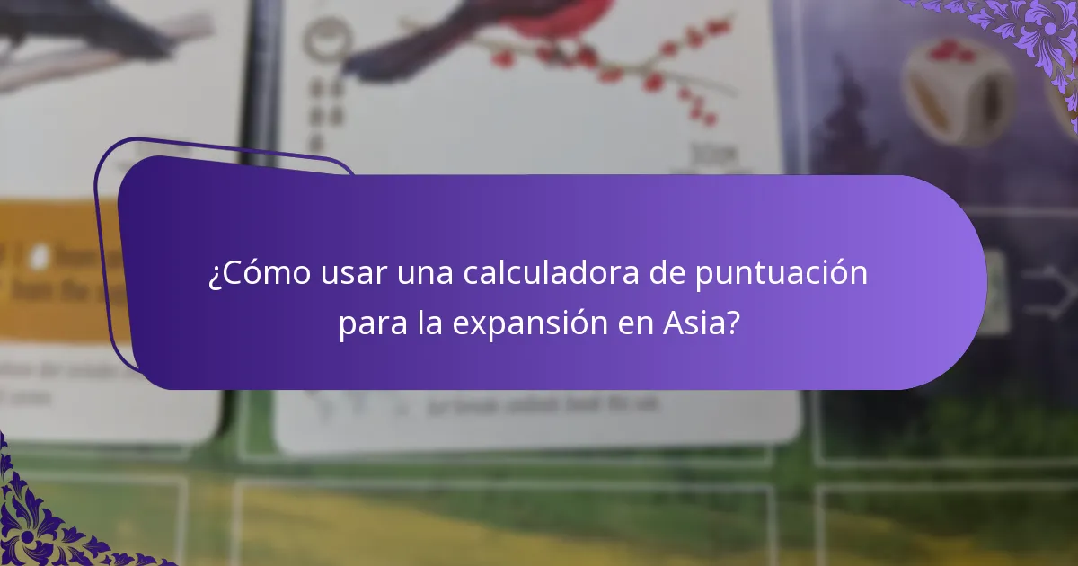 ¿Cómo usar una calculadora de puntuación para la expansión en Asia?